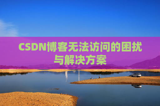 CSDN博客无法访问的困扰与解决方案