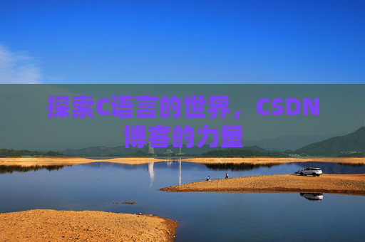 探索C语言的世界，CSDN博客的力量