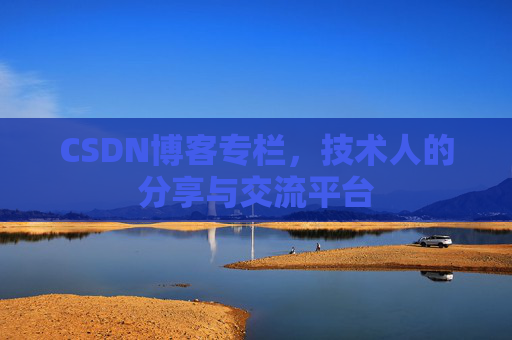 CSDN博客专栏，技术人的分享与交流平台